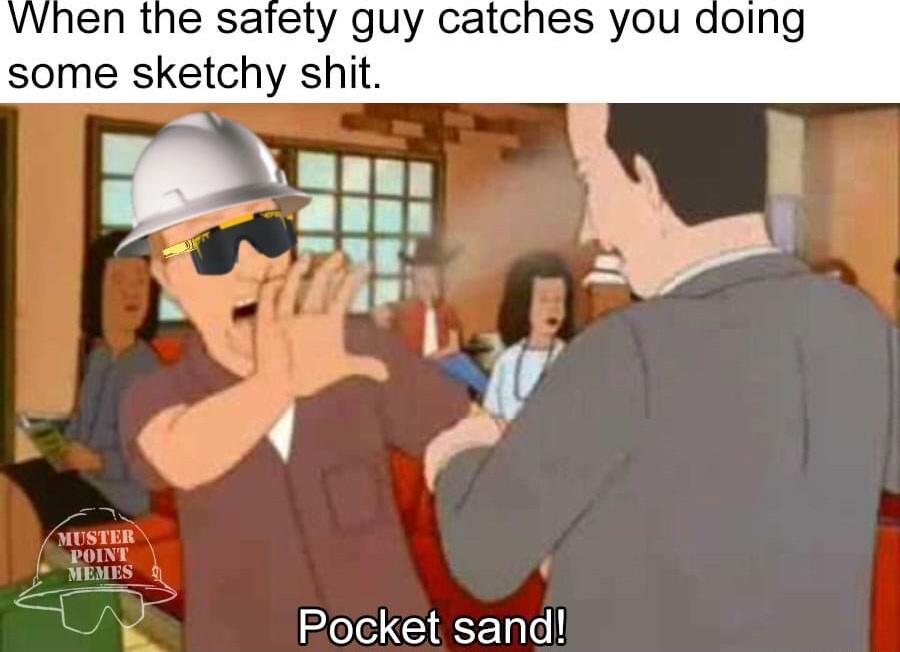 VWhen the safety guy catches you doing some sketchy shit Pocket sand