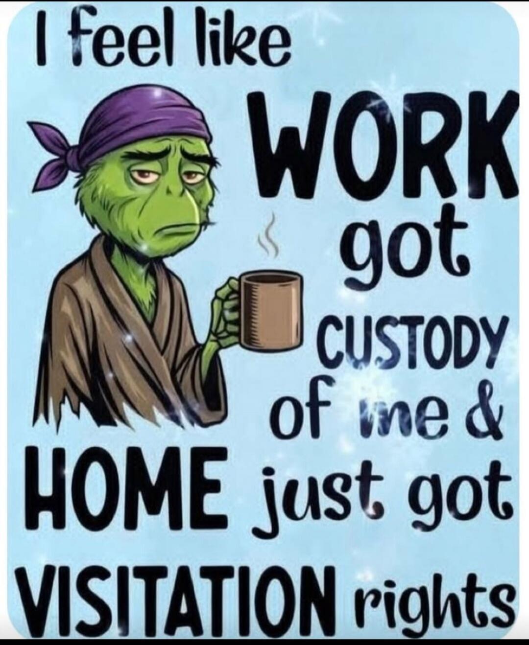 I feel like WORK got CUSTODY of me & HOME just got VISITATION rights