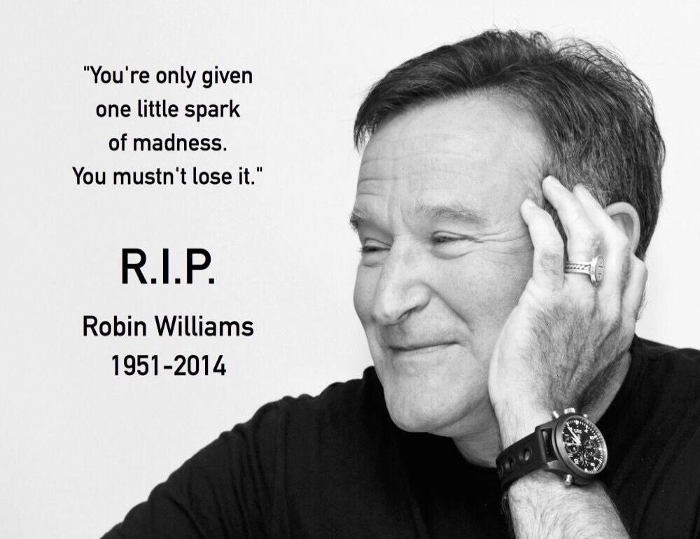 You're only given one little spark of madness. You mustn't lose it. R.I.P. Robin Williams 1951-2014