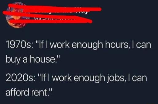 1970s If work enough hours can buy a house 2020s If work enough jobs can ElifeleNla It