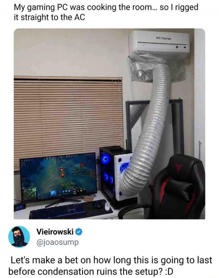 My gaming PC was cooking the room... so I rigged it straight to the AC. Let's make a bet on how long this is going to last before condensation ruins the setup? :D