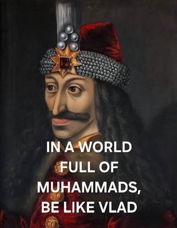 IN A WORLD FULL OF MUHAMMADS, BE LIKE VLAD