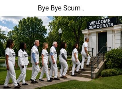 Bye Bye Scum . WELCOME DEMOCRATS