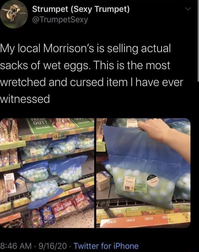 _ Strumpet Sexy Trumpet TrumpetSexy My local Morrisons is selling actual sacks of wet eggs This is the most wretched and cursed item have ever witnessed b 846 AM 91 Twitter for iPhone