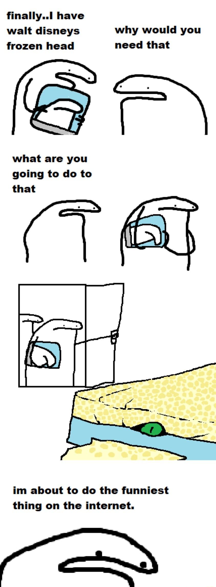 finallyl have walt disneys why would you frozen head need that what are you going to do to that TE im about to do the funniest thing on the internet