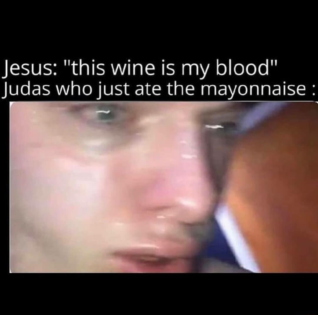 SV TRV TR S0 VA o foToTe Judas who just ate the mayonnaise