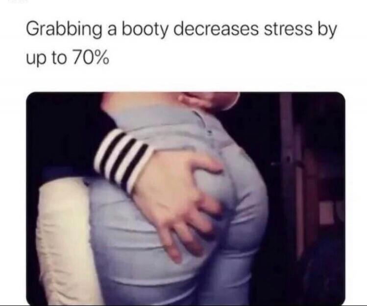 Grabbing a booty decreases stress by up to 70%