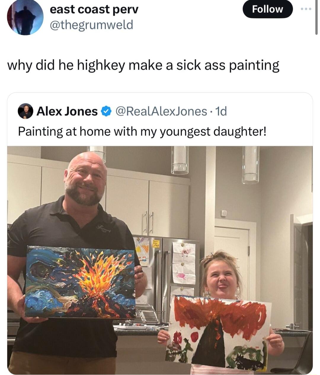 east coast perv thegrumweld why did he highkey make a sick ass painting Alex Jones RealAlexJones 1d Painting at home with my youngest daughter