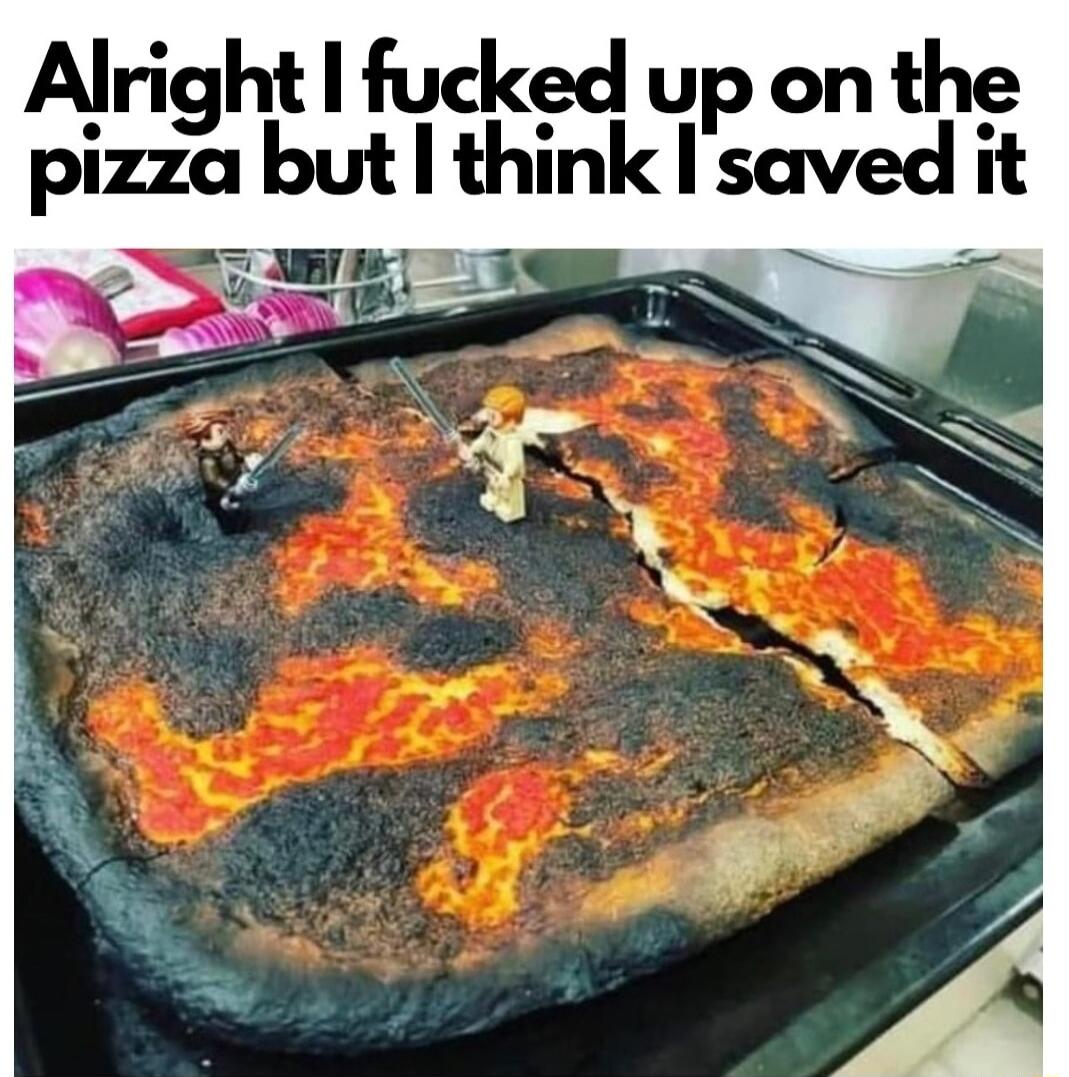 Alright fucked up on the pizza butl th