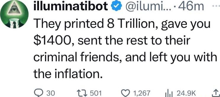 fa illuminatibot ilumi 46m They printed 8 Trillion gave you 1400 sent the rest to their criminal friends and left you with the inflation O30 131501 1267 249k 4