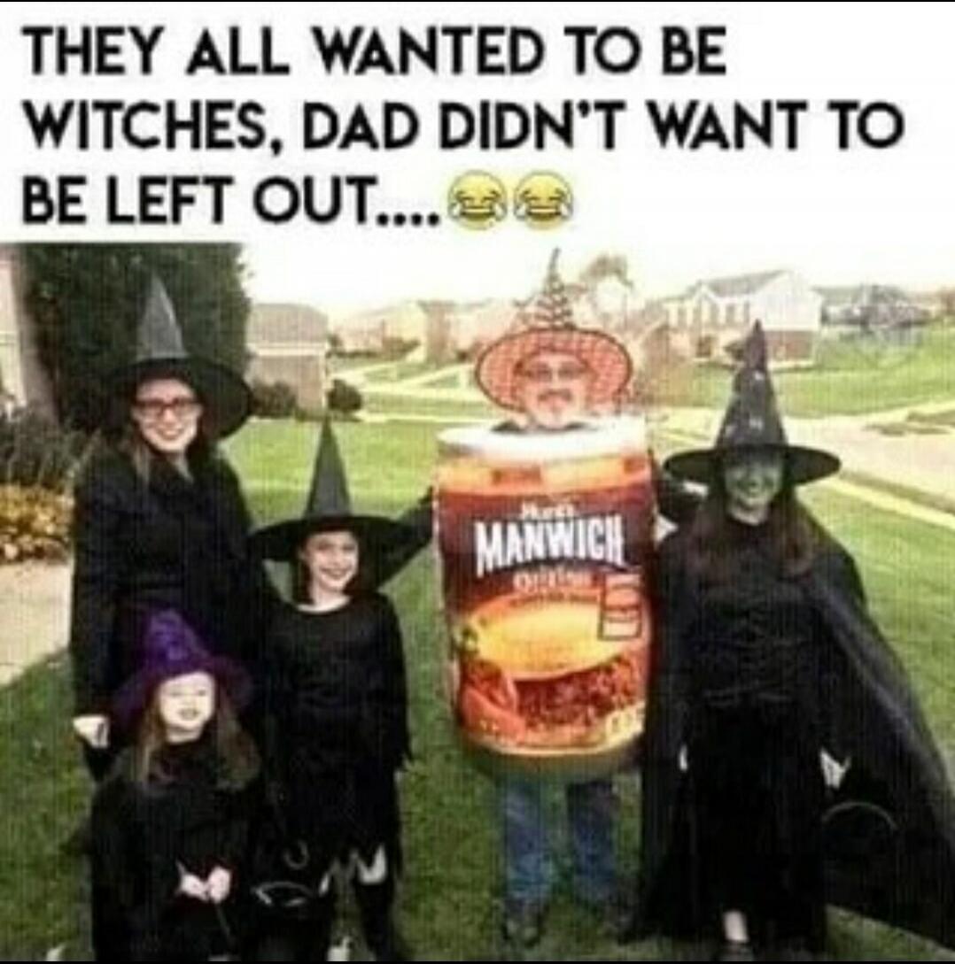 THEY ALL WANTED TO BE WITCHES, DAD DIDN'T WANT TO BE LEFT OUT.... 😂😂😂 MANWICH