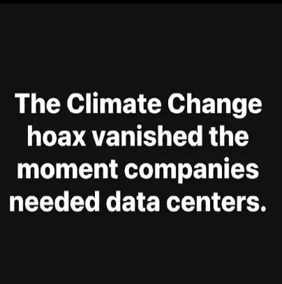 The Climate Change hoax vanished the moment companies needed data centers.