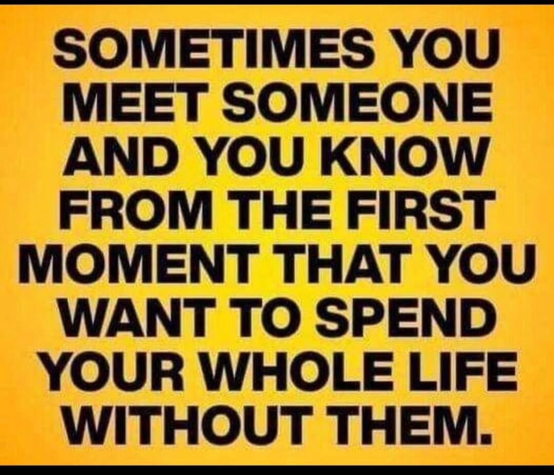 Sometimes you meet someone and you know from the first moment that you want to spend your whole life without them.