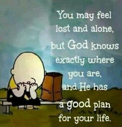 You may feel lost and alone, but God knows exactly where you are, and He has a good plan for your life.