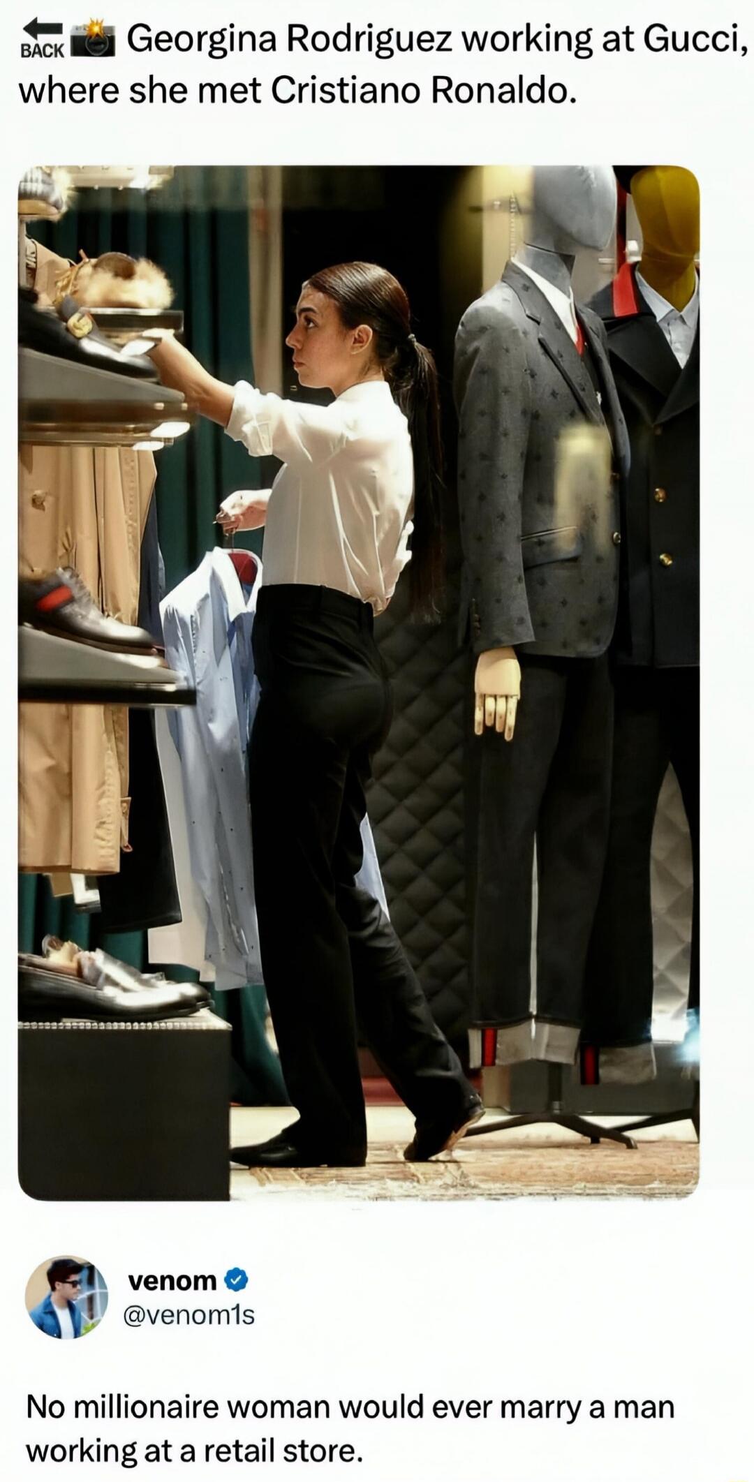 Georgina Rodriguez working at Gucci, where she met Cristiano Ronaldo. No millionaire woman would ever marry a man working at a retail store.