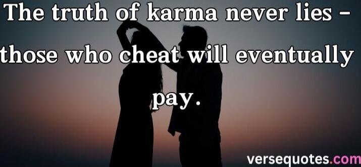 The truth of karma never lies - those who cheat will eventually pay.