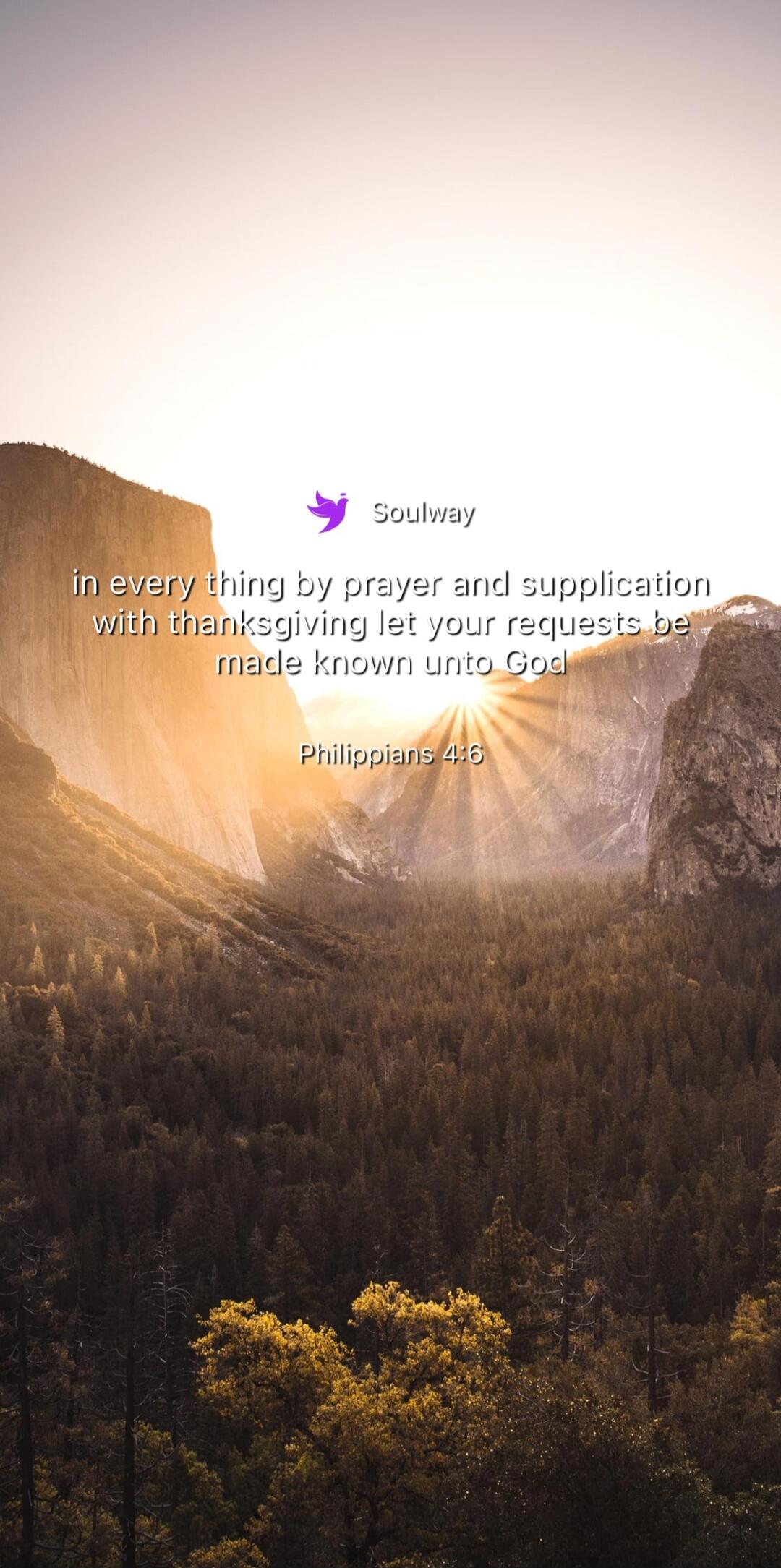Soulway in every thing by prayer and supplication with thanksgiving let your requests be made known unto God Philippians 4:6