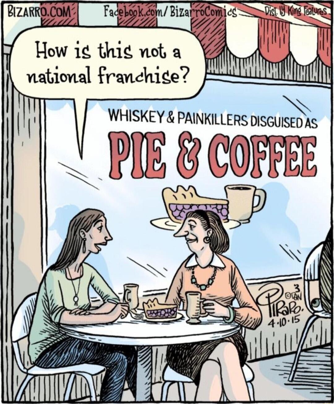 BizARROCOM Facebogkidoin BizaproComicc Yog 7 o 7 How i thig not a il i national franchide WHISKEY PAINKILLERS DISGUISED AS PIE COFEE X A i p o SONF