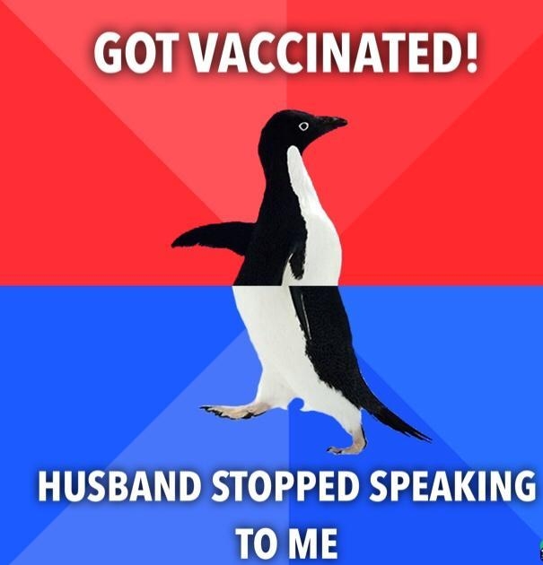 GOT VACCINATED HUSBAND STOPPED SPEAKING TO ME
