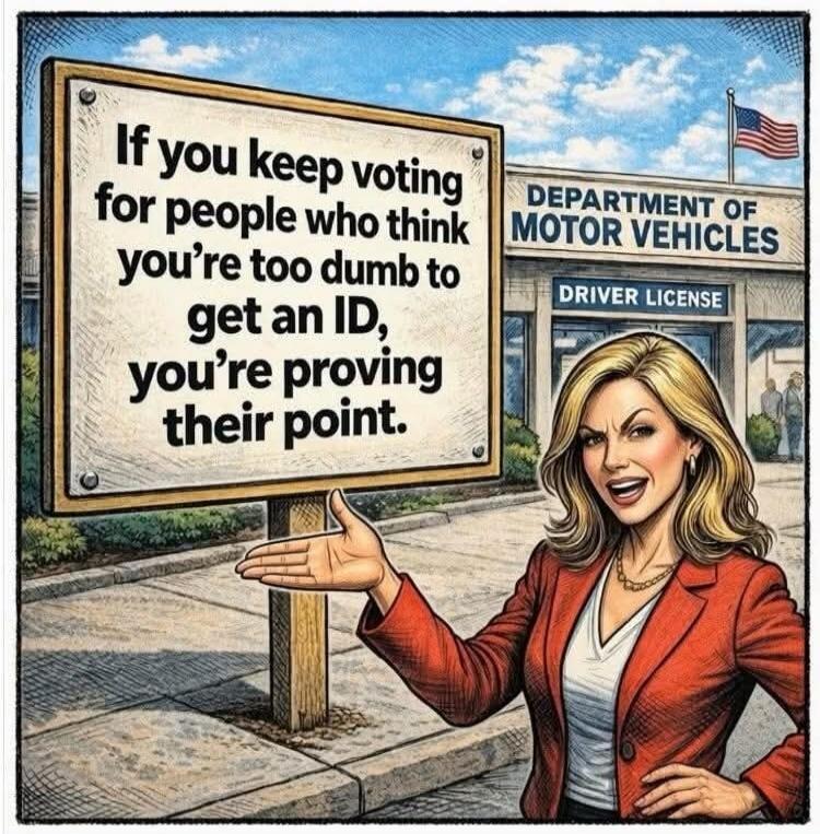 If you keep voting for people who think you're too dumb to get an ID, you're proving their point.