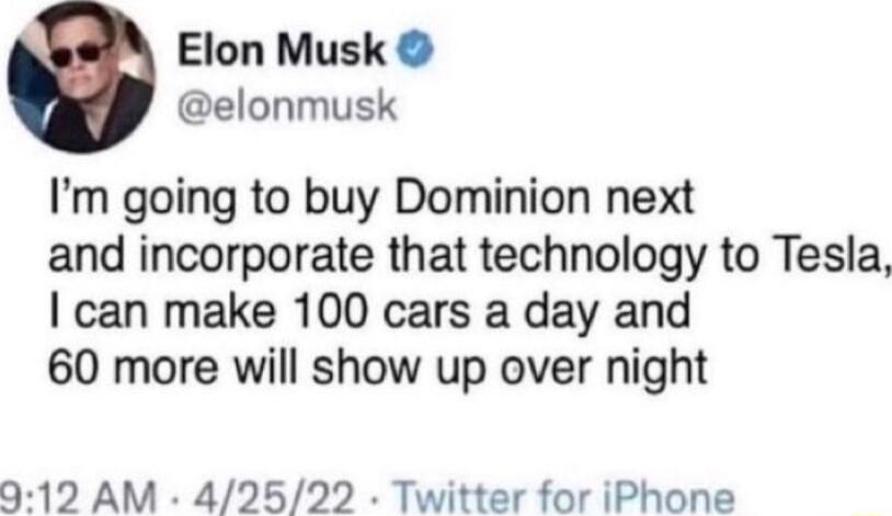 Elon Musk elonmusk Im going to buy Dominion next and incorporate that technology to Tesla can make 100 cars a day and 60 more will show up over night 012 AM 42522 Twitter for iPhone