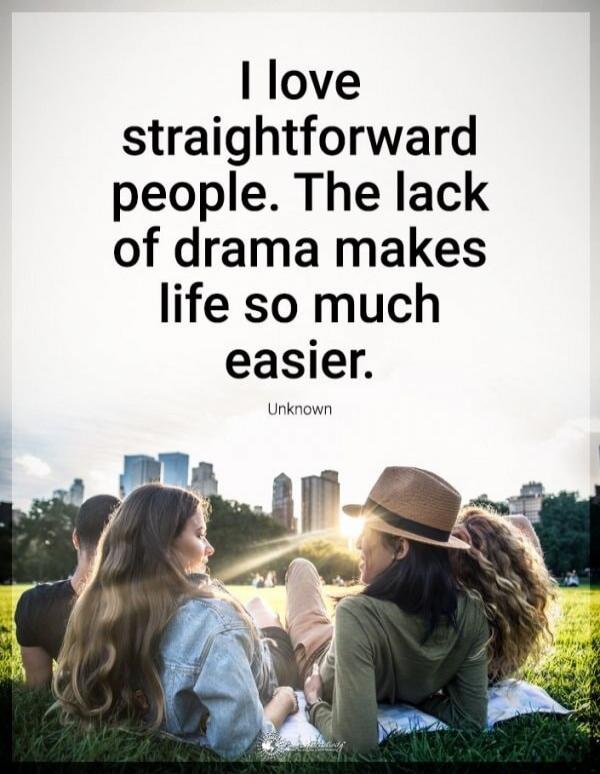 I love straightforward people. The lack of drama makes life so much easier. Unknown