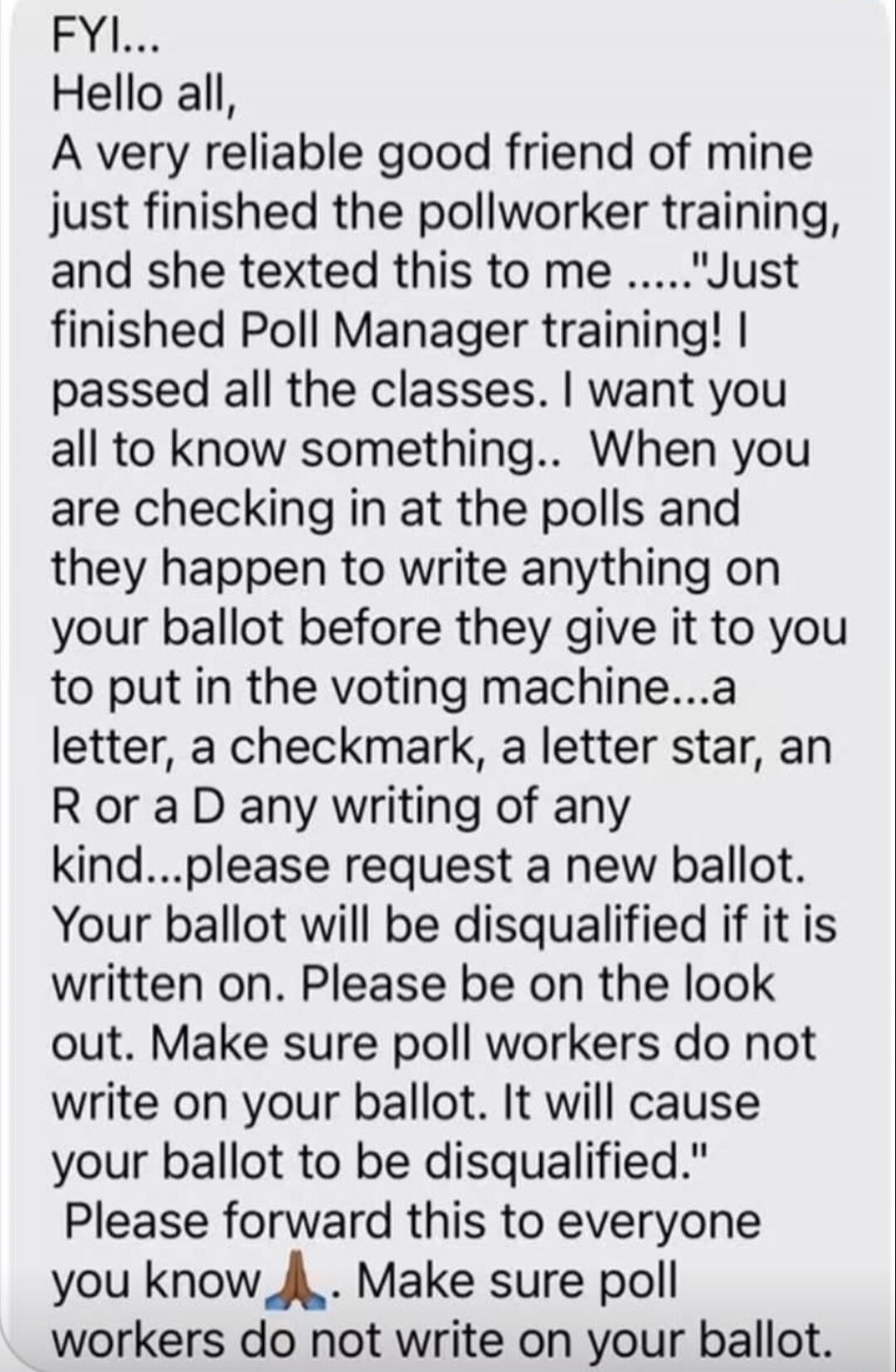 FYI...
Hello all,
A very reliable good friend of mine just finished the pollworker training, and she texted this to me .....