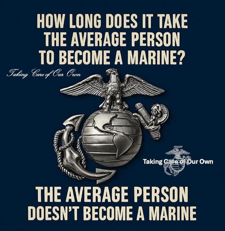 HOW LONG DOES IT TAKE THE AVERAGE PERSON TO BECOME A MARINE? Taking Care of Our Own THE AVERAGE PERSON DOESN'T BECOME A MARINE