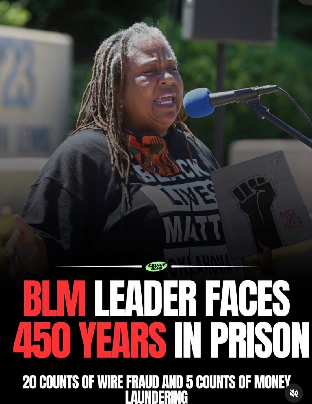 BLM LEADER FACES 450 YEARS IN PRISON
20 COUNTS OF WIRE FRAUD AND 5 COUNTS OF MONEY LAUNDERING
