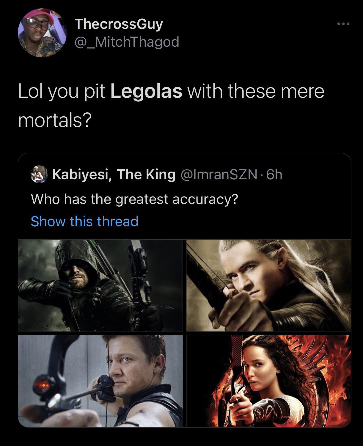 t 3 ThecrossGuy g _MitchThagod Lol you pit Legolas with these mere mortals Kabiyesi The King ImranSZN 6h Who has the greatest accuracy S VR IR I e
