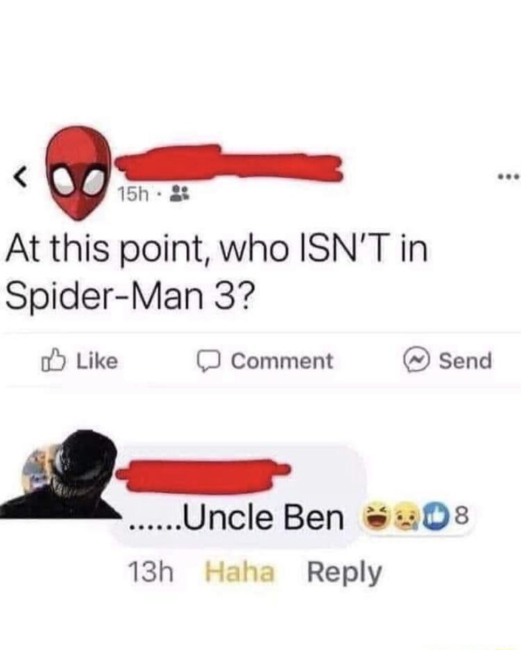 15h At this pomt who ISNT in Spider Man 37 oY Like J comment send Uncle Ben sx08 18h Haha Reply