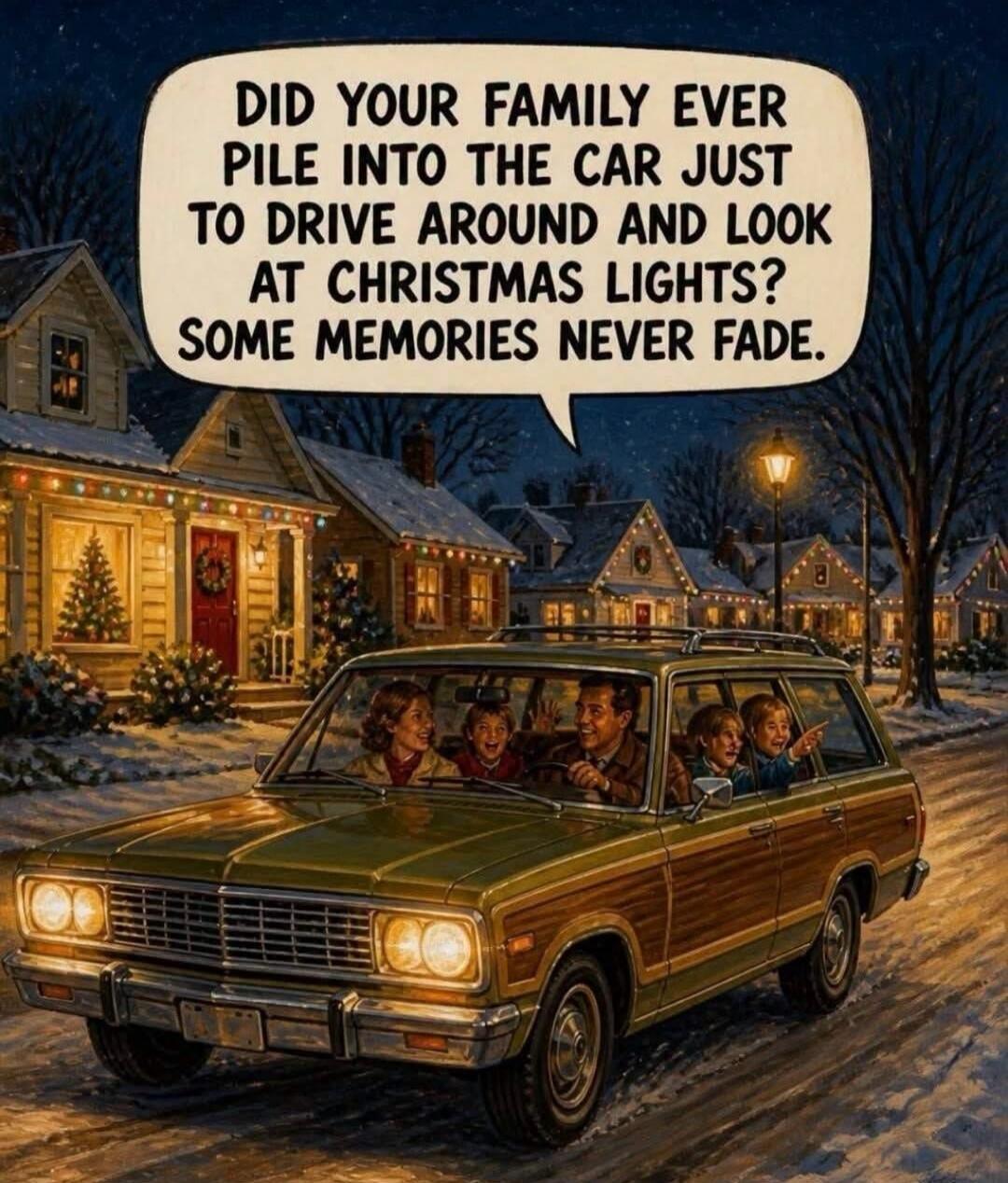 DID YOUR FAMILY EVER PILE INTO THE CAR JUST TO DRIVE AROUND AND LOOK AT CHRISTMAS LIGHTS? SOME MEMORIES NEVER FADE.
