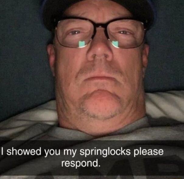 showed you my springlocks please respond e e