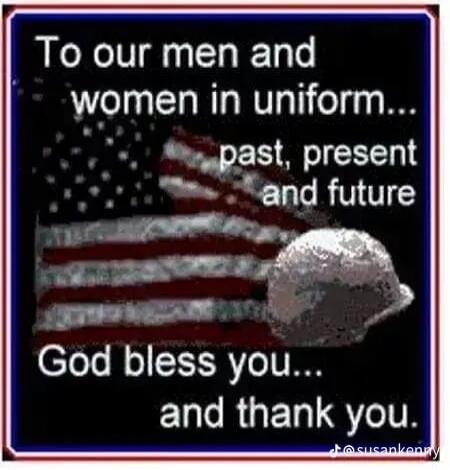 To our men and women in uniform... past, present and future. God bless you... and thank you.