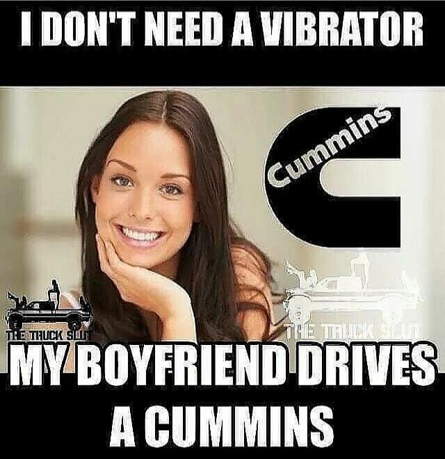 I DON'T NEED A VIBRATOR MY BOYFRIEND DRIVES A CUMMINS