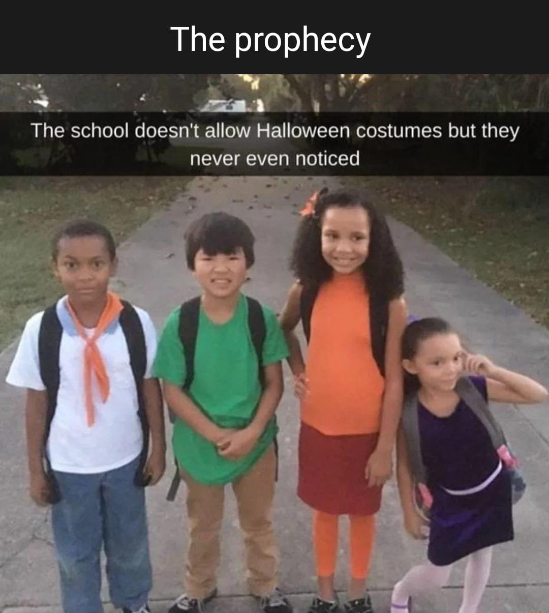 The prophecy i The school doesnt allow Halloween costumes but they LEEEE L T