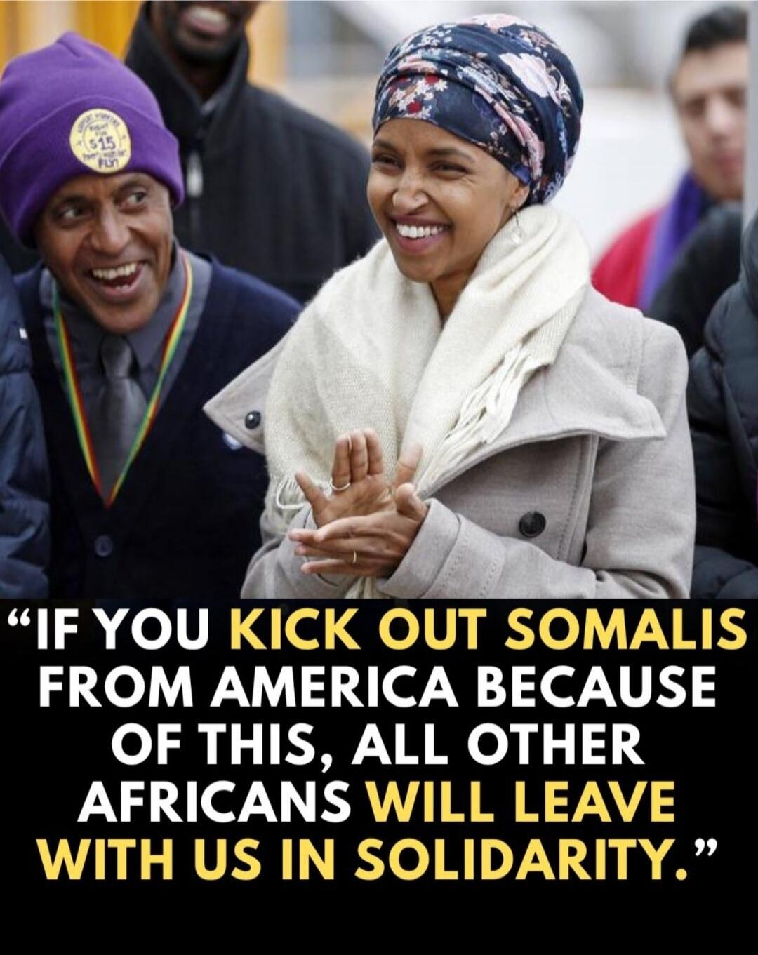 IF YOU KICK OUT SOMALIS FROM AMERICA BECAUSE OF THIS, ALL OTHER AFRICANS WILL LEAVE WITH US IN SOLIDARITY. 515 PLY