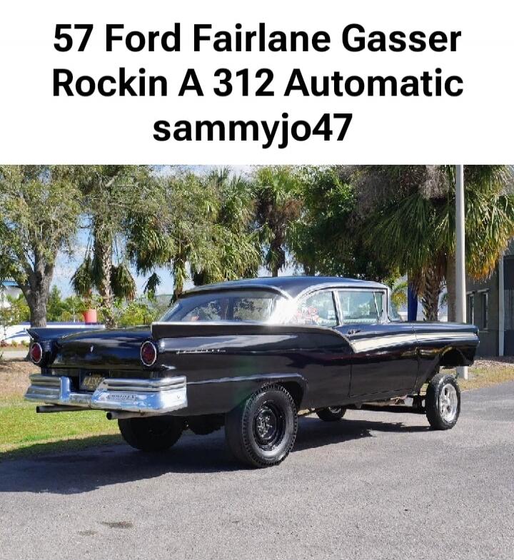 57 Ford Fairlane Gasser Rockin A 312 Automatic sammyjo47