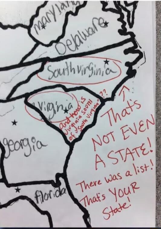 That’s NOT EVEN A STATE! There was a list! That’s YOUR state! Virginia, South Virginia, Georgia, Florida