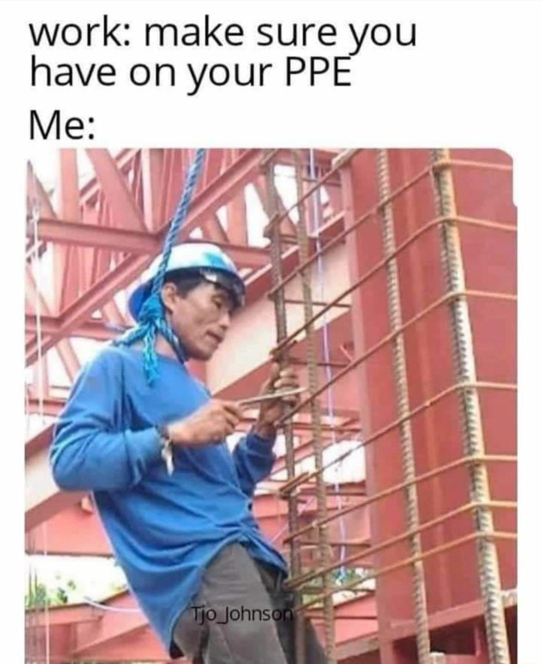 work make sure you have on your PPE