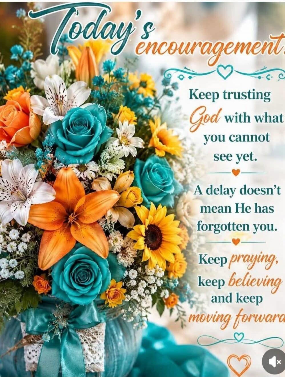 Today's encouragement. Keep trusting God with what you cannot see yet. A delay doesn't mean He has forgotten you. Keep praying, keep believing and keep moving forward.