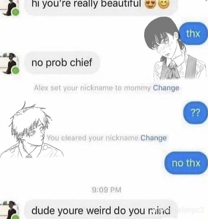 oy e R R o no prob chief hf M Al your nickname t y Change Change dude youre weird do you miisic b 909 PM