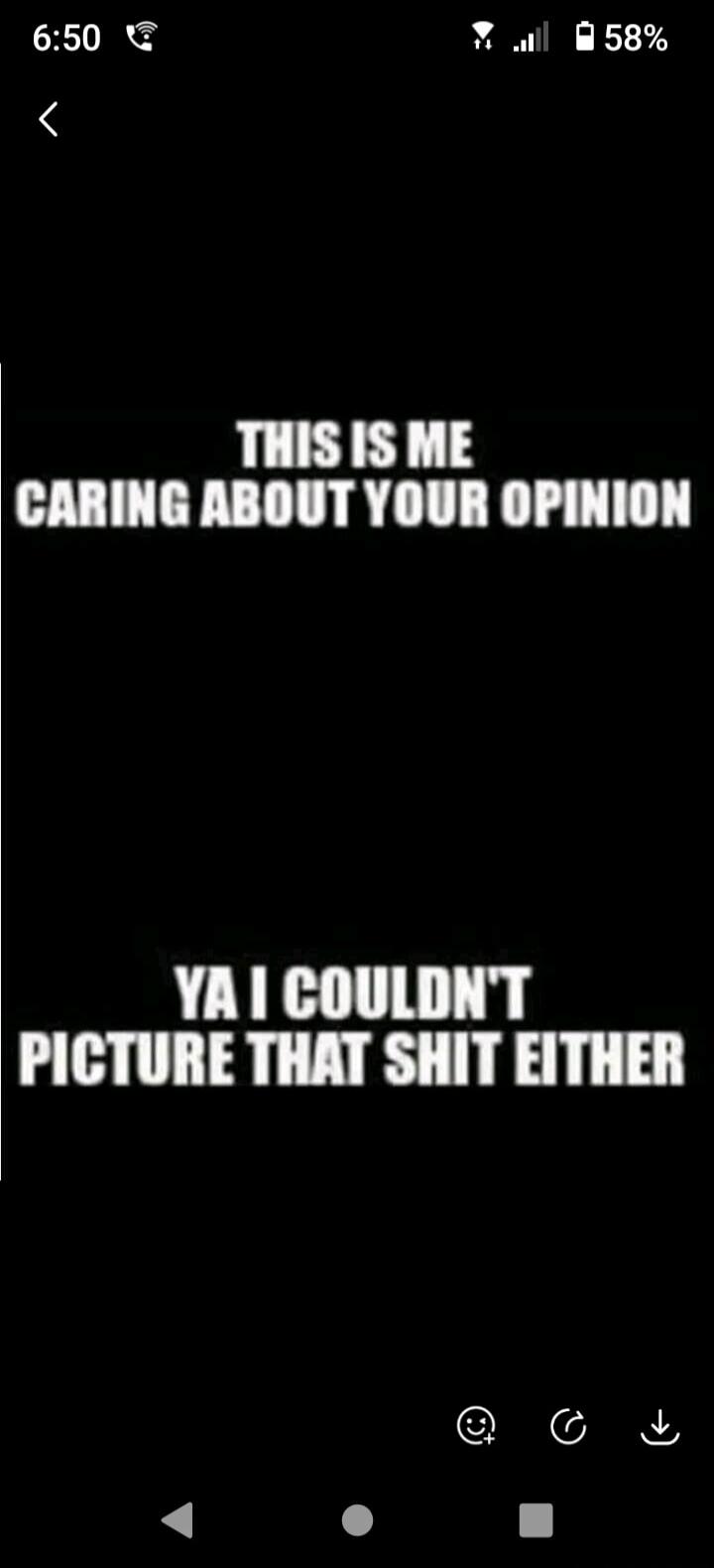 THIS IS ME CARING ABOUT YOUR OPINION YA I COULDN'T PICTURE THAT SHIT EITHER