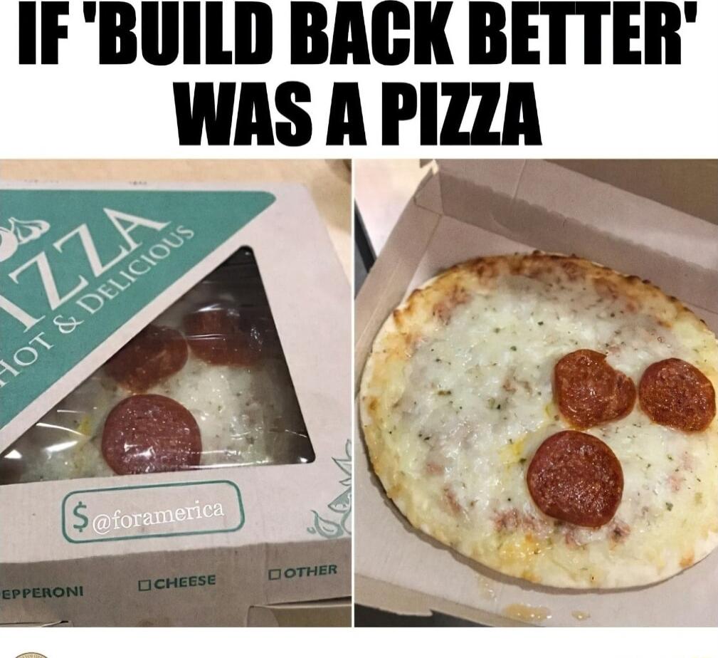 IFBUILD BAGK BETTER WAS A PIZZA