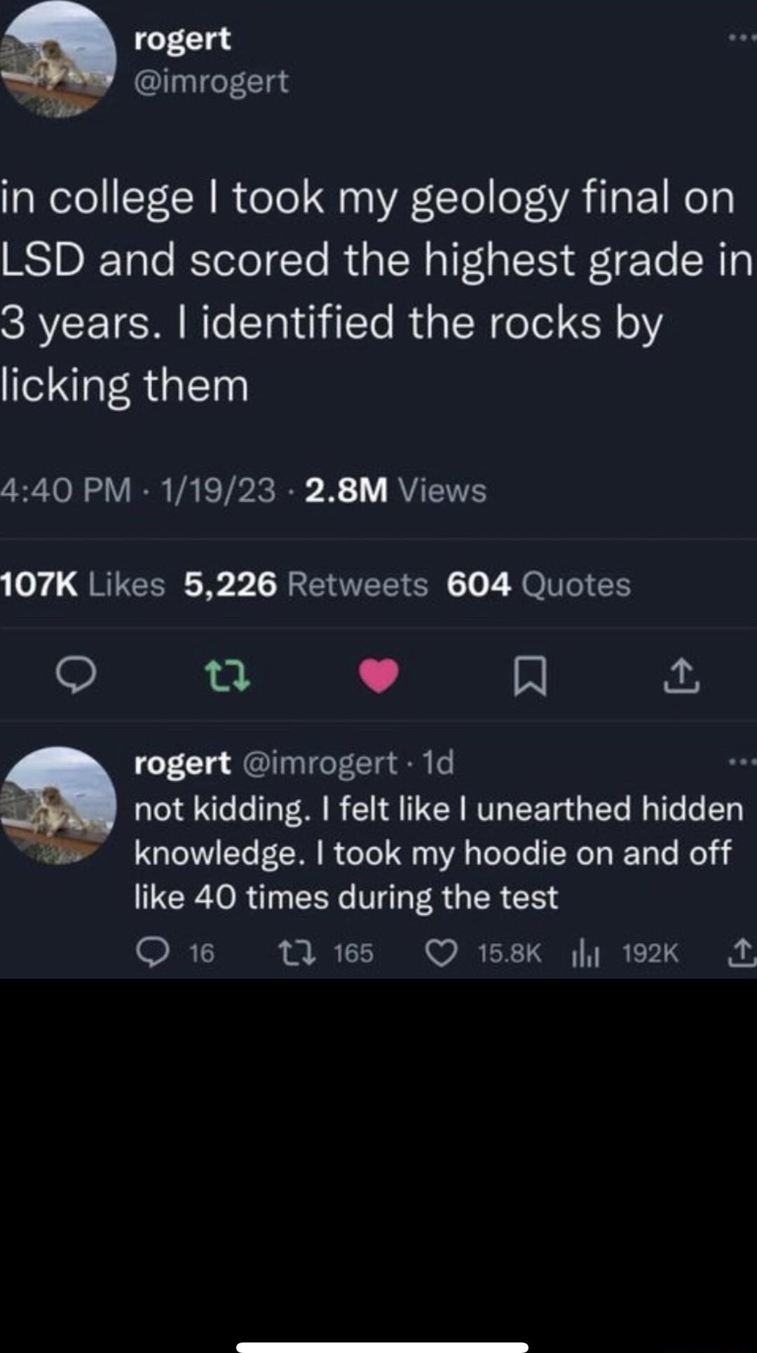 rogert ITGT Ele in college took my geology final on S DRTalo BTololTo RUp TN 1T C gTo R 3 years identified the rocks by licking them 440 PM 11923 28M Views 107K Likes 5226 Retweets 604 Quotes O L 4 A rogert imrogert 1d not kidding felt like unearthed hidden knowledge took my hoodie on and off like 40 times during the test 7 185 QO 158K y 192k A