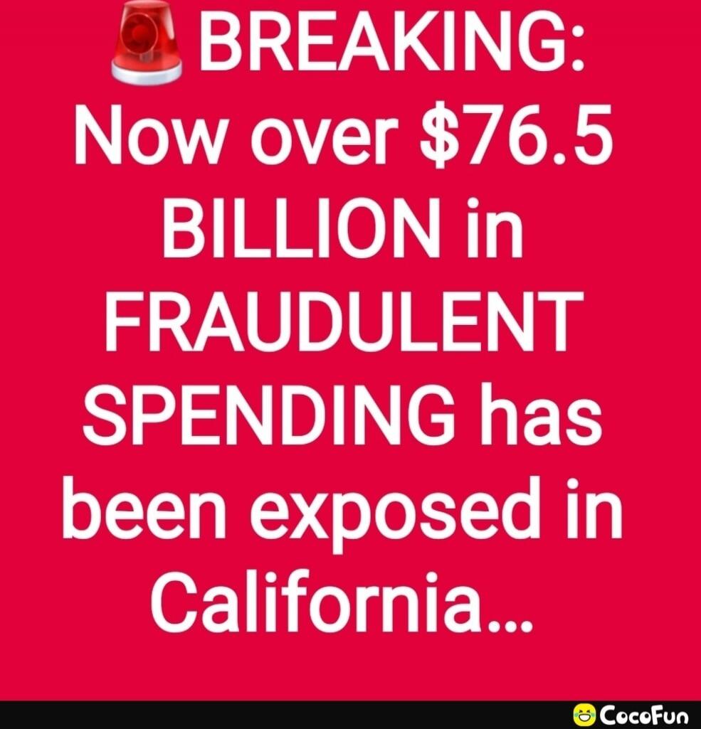 BREAKING: Now over $76.5 BILLION in FRAUDULENT SPENDING has been exposed in California...