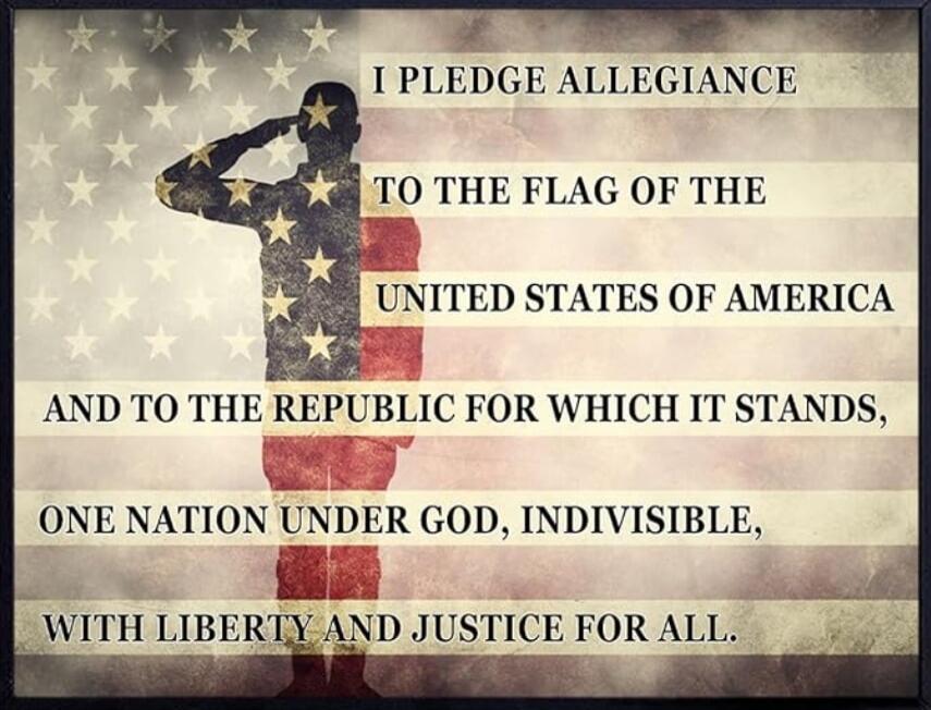 I PLEDGE ALLEGIANCE TO THE FLAG OF THE UNITED STATES OF AMERICA AND TO THE REPUBLIC FOR WHICH IT STANDS, ONE NATION UNDER GOD, INDIVISIBLE, WITH LIBERTY AND JUSTICE FOR ALL.