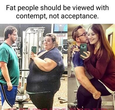 Fat people should be viewed with contempt not acceptance