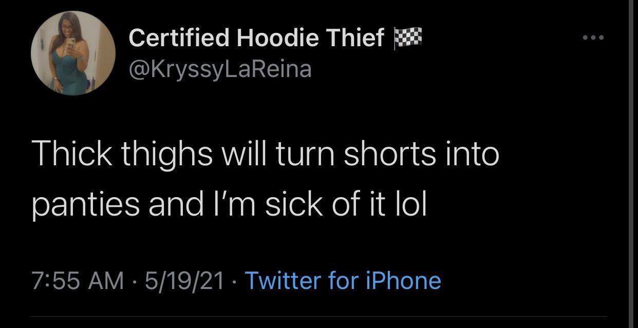 Certified Hoodie Thief R QISR ERE Thick thighs will turn shorts into panties and Im sick of it lol 755 AM 51921 Twitter for iPhone