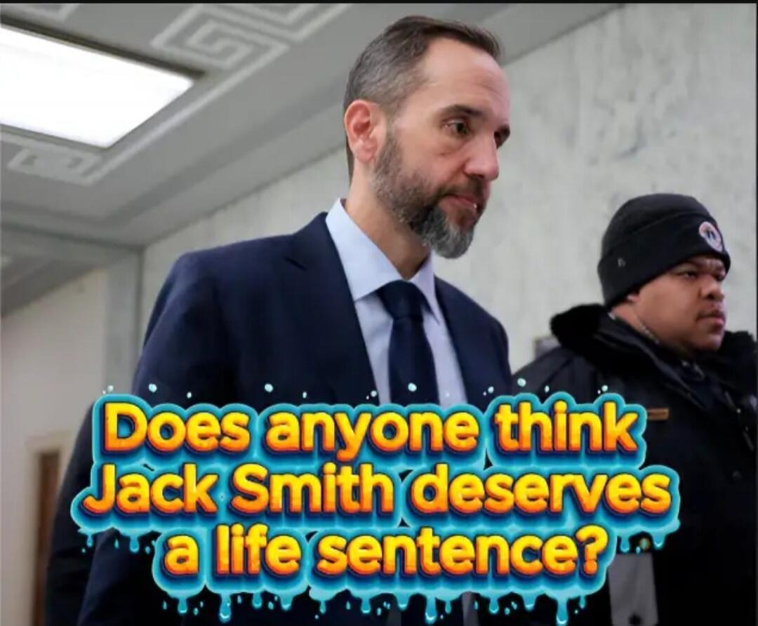 Does anyone think Jack Smith deserves a life sentence?